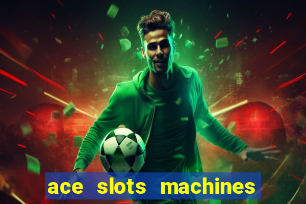 ace slots machines casino 3