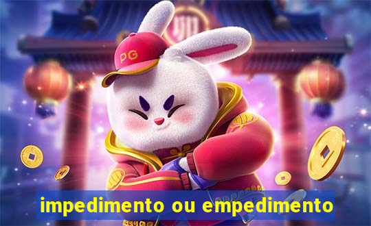 impedimento ou empedimento