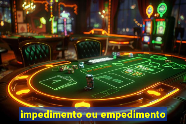 impedimento ou empedimento