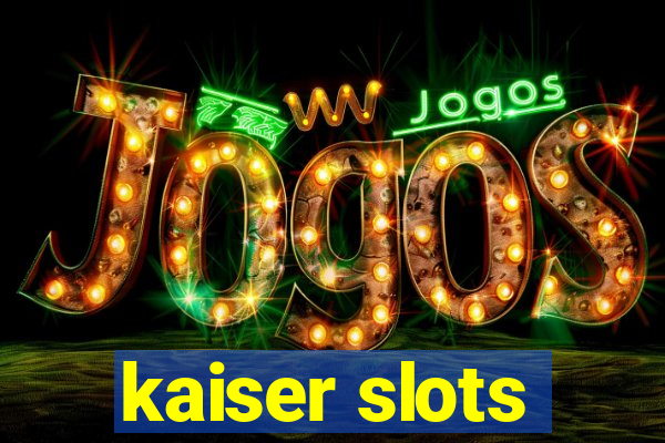 kaiser slots