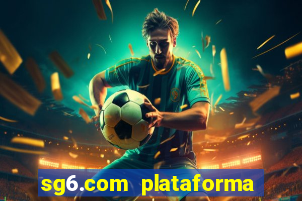 sg6.com plataforma de jogos