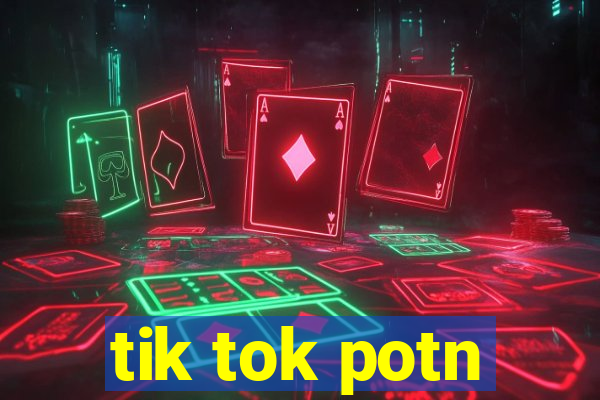 tik tok potn