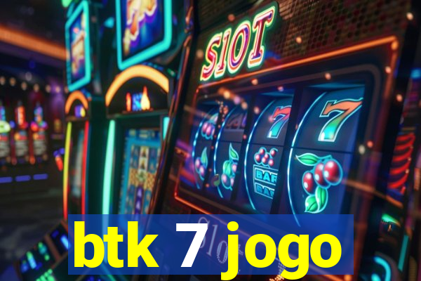 btk 7 jogo