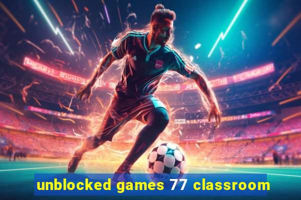 unblocked games 77 classroom