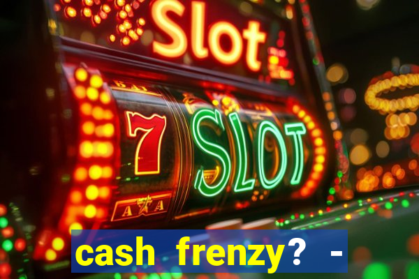 cash frenzy? - slots casino