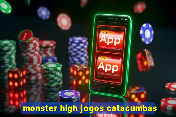 monster high jogos catacumbas