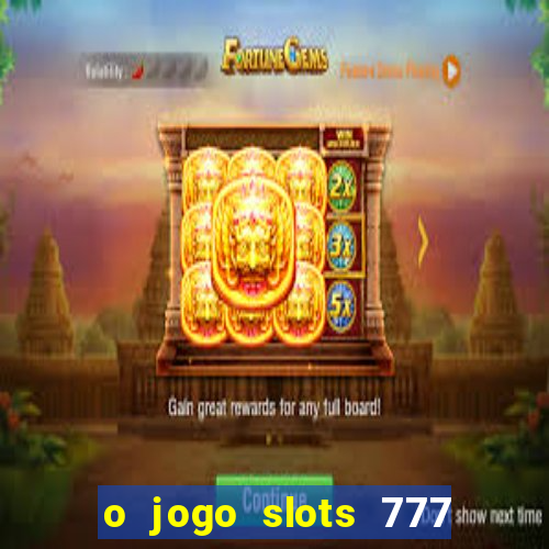 o jogo slots 777 paga mesmo