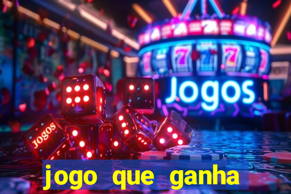 jogo que ganha muito dinheiro