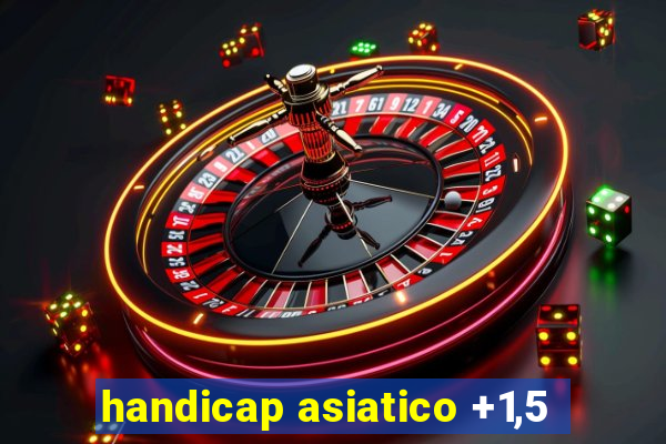 handicap asiatico +1,5