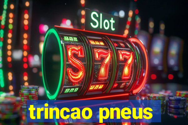 trincao pneus