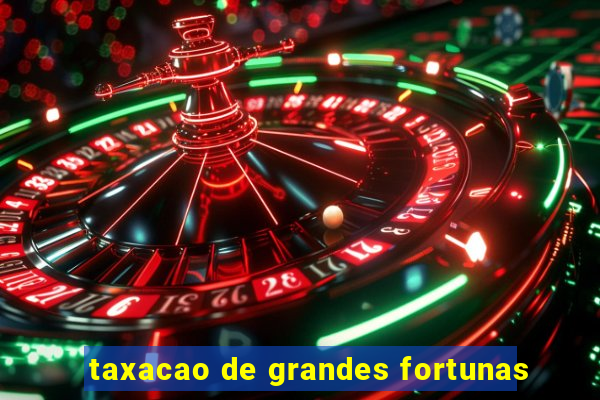 taxacao de grandes fortunas