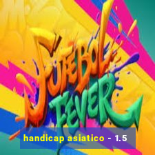 handicap asiatico - 1.5