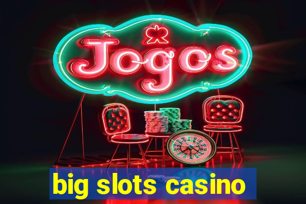 big slots casino