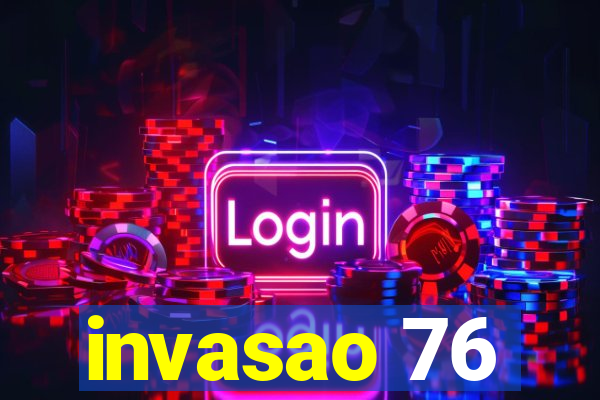 invasao 76