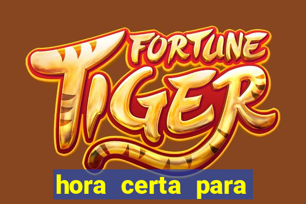 hora certa para jogar fortune tiger