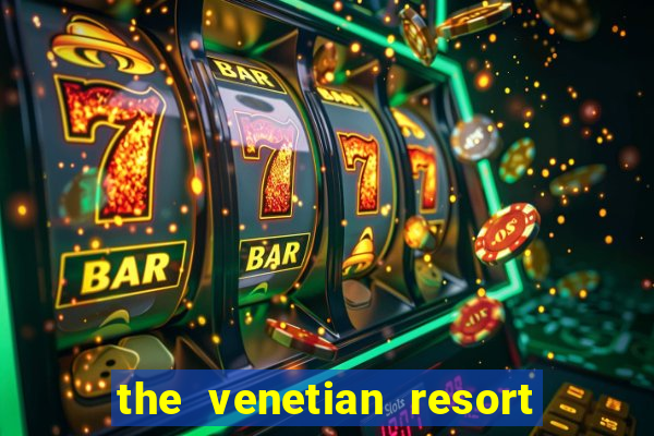 the venetian resort hotel casino