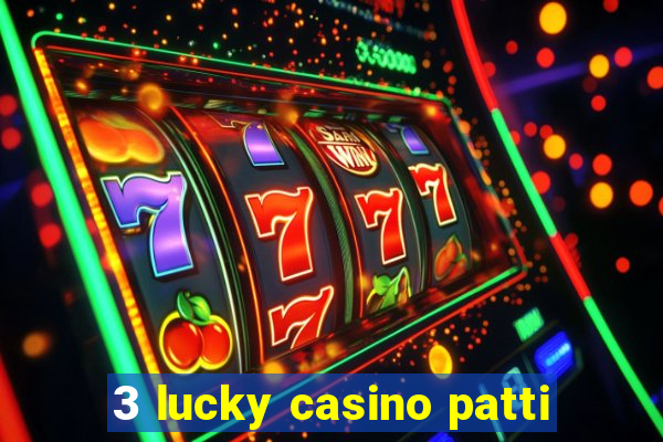 3 lucky casino patti