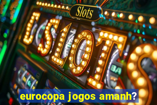 eurocopa jogos amanh?