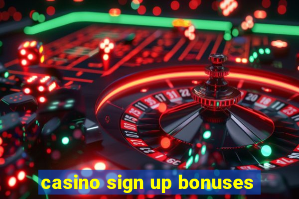 casino sign up bonuses