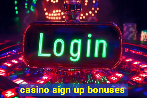 casino sign up bonuses