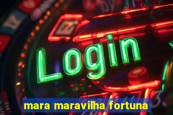 mara maravilha fortuna