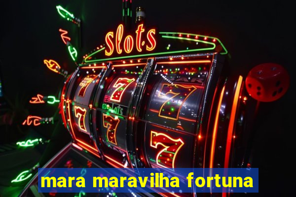 mara maravilha fortuna