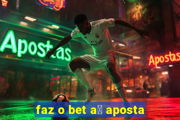 faz o bet a铆 aposta