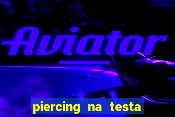 piercing na testa de baixo