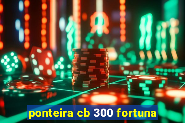 ponteira cb 300 fortuna