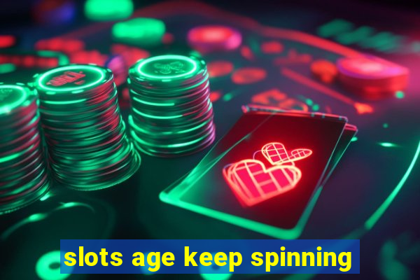 slots age keep spinning