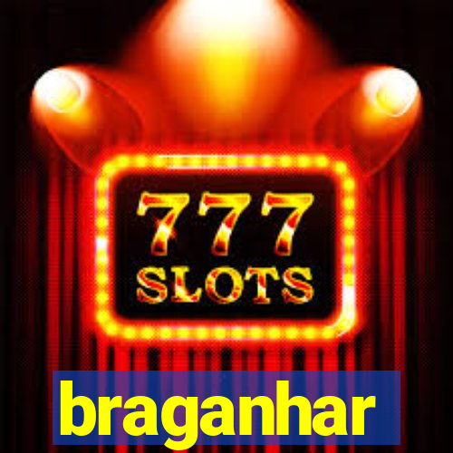 braganhar