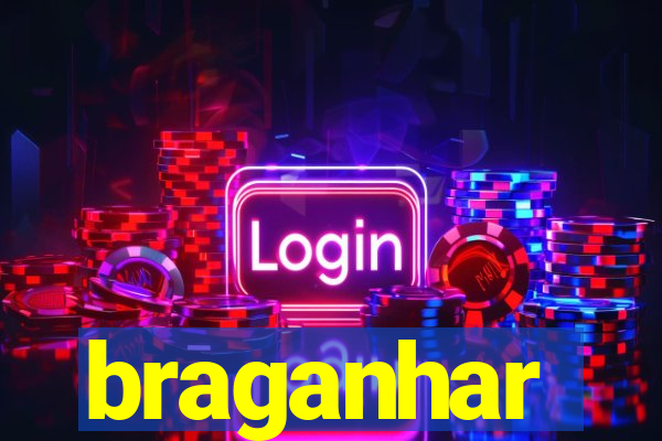 braganhar