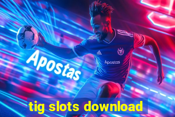 tig slots download