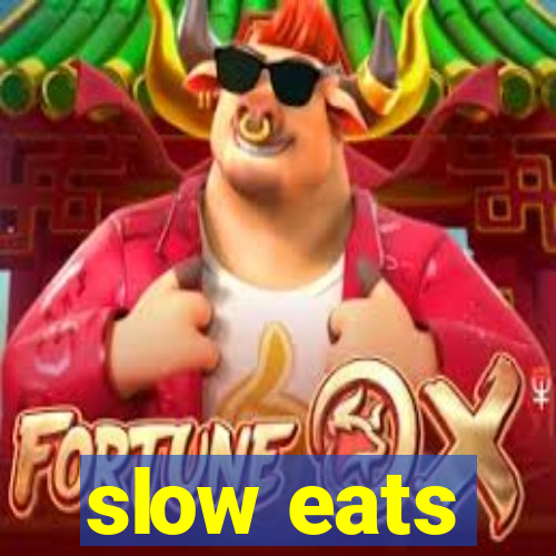 slow eats