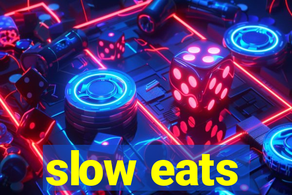 slow eats