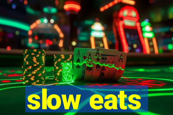 slow eats