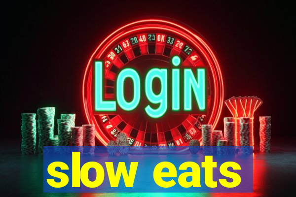 slow eats