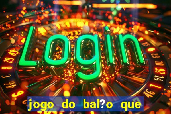 jogo do bal?o que ganha dinheiro