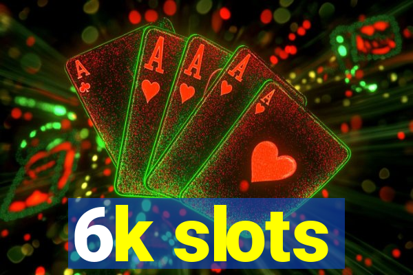 6k slots