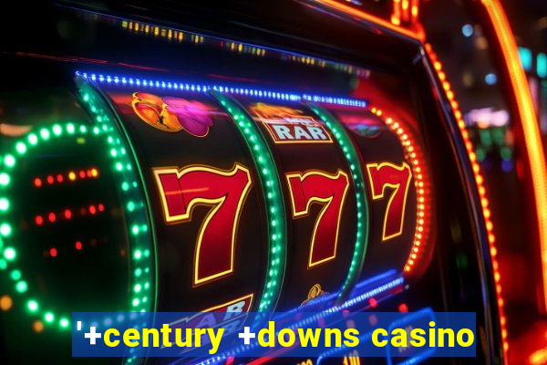 '+century +downs casino