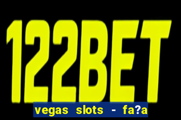 vegas slots - fa?a login para obter b?nus grátis