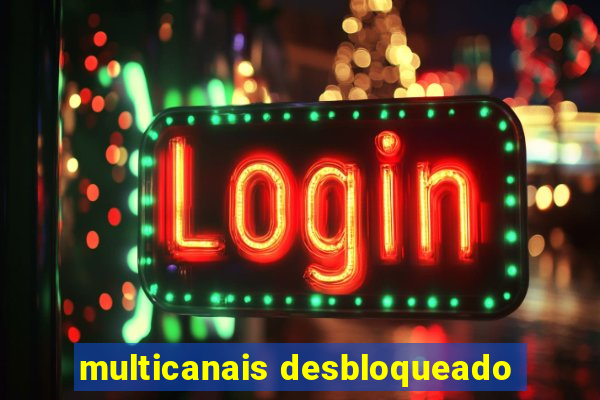 multicanais desbloqueado