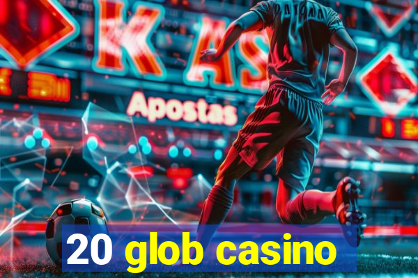 20 glob casino