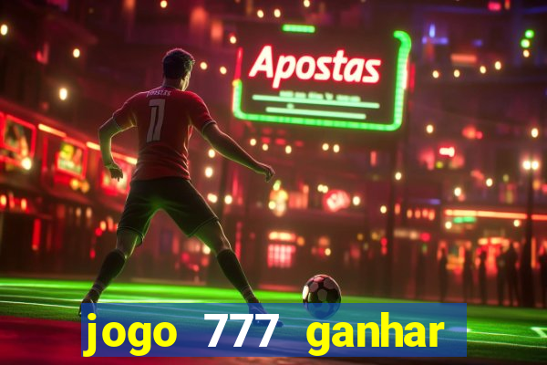 jogo 777 ganhar dinheiro de verdade