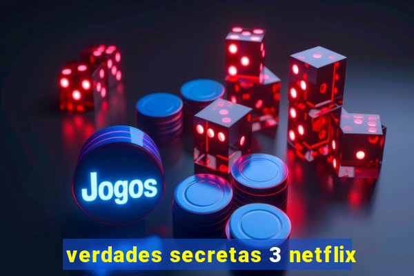 verdades secretas 3 netflix