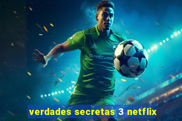 verdades secretas 3 netflix