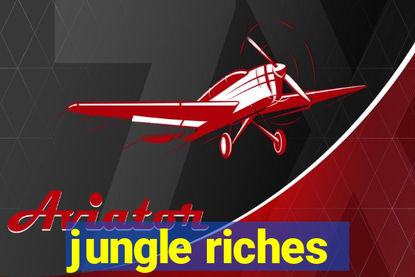 jungle riches