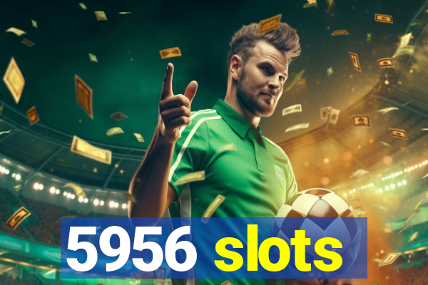 5956 slots