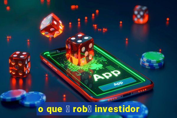 o que 茅 rob么 investidor