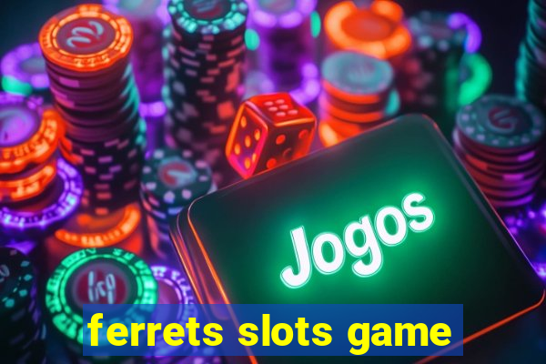 ferrets slots game